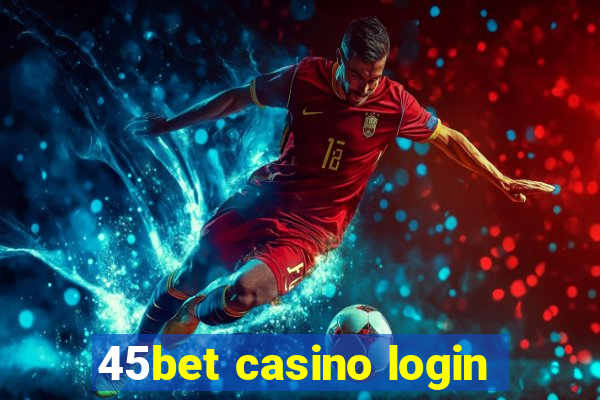 45bet casino login